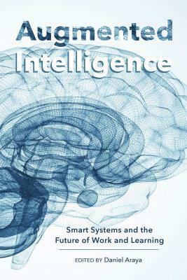 Augmented Intelligence; Smart Systems and the Future of Work and Learning by 