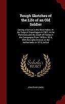 Rough Sketches of the Life of an Old Soldier: During a Service in the West Indies: at the Siege of Copenhagen in 1807; in the Peninsula and the South of France in the Campaigns from 1808 to 1814, with the Light Division; in the Netherlands in 1815; Includ by Jonathan Leach