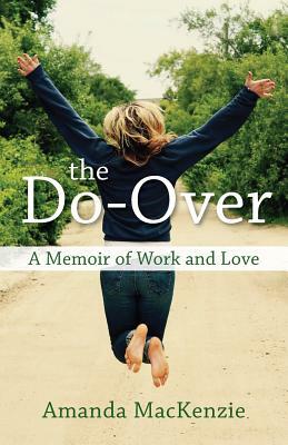 The Do-Over: A Memoir of Work and Love by Amanda MacKenzie