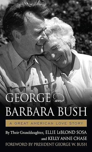 George and Barbara Bush: A Great American Love Story by Kelly Anne Chase, Ellie Leblond Sosa, Ellie Leblond Sosa