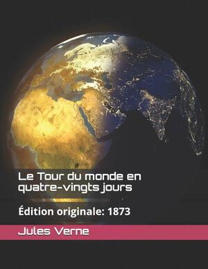 Le Tour du monde en quatre-vingts jours: 1873 by Jules Verne