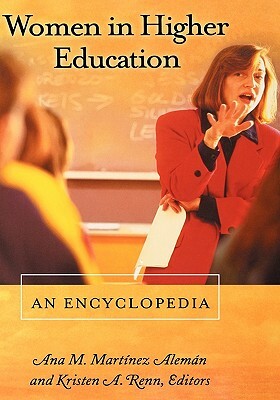 Women in Higher Education: An Encyclopedia by Ana M. Martinez Aleman, Kristen A. Renn