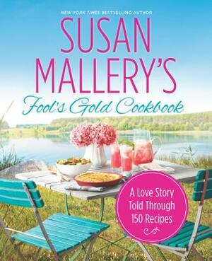 Susan Mallery's Fool's Gold Cookbook: A Love Story Told Through 150 Recipes by Susan Mallery