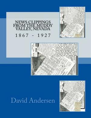 News Clippings from the Muddy Valley, Nevada: 1867 - 1932 by Kaylene Canfield, David Lee Andersen