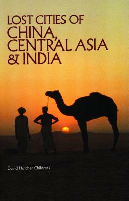 Lost Cities of China, Central Asia and India by David Hatcher Childress