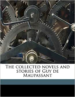 The Collected Novels and Stories of Guy de Maupassant Volume 1 by Ernest Boyd, Guy de Maupassant