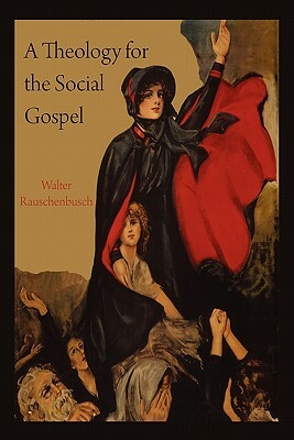 A Theology for the Social Gospel by Walter Rauschenbusch