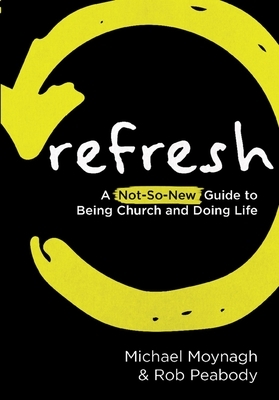 Refresh: A Not-So-New Guide to Being Church and Doing Life by Awaken Movement, Rob Peabody