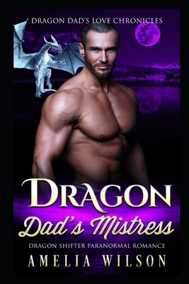 Dragon Dad's Mistress: Dragon Shifter Paranormal Romance by Amelia Wilson