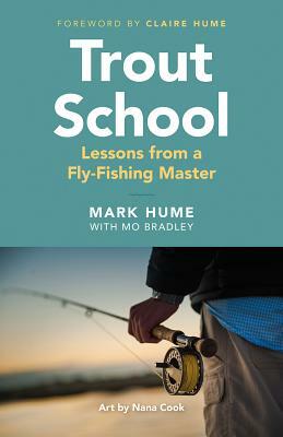 Trout School: Lessons from a Fly-Fishing Master by Mark Hume