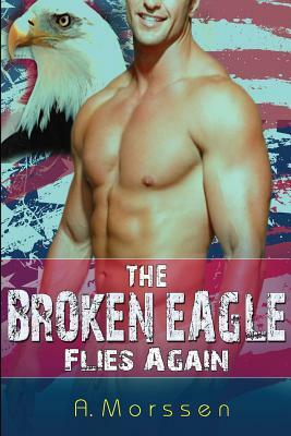 The Broken Eagle Flies Again: BBW Paranormal Romance Shapeshifter Menage NAVY SEAL Bad Boy Alpha Male Romance by A. Morssen