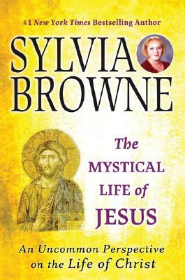 The Mystical Life of Jesus: An Uncommon Perspective on the Life of Christ by Sylvia Browne