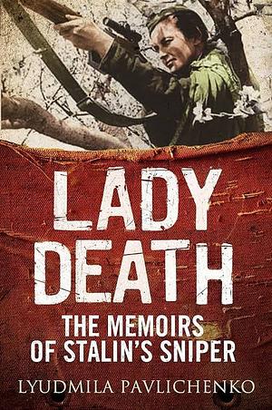 Lady Death: The Memoirs of Stalin's Sniper by Lyudmila Pavlichenko, Foreword by Martin Pegler