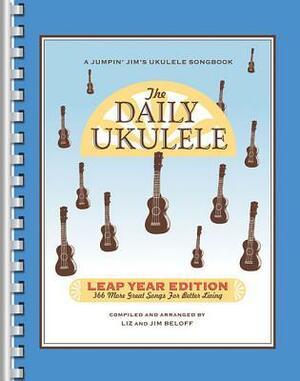 The Daily Ukulele: Leap Year Edition: 366 More Great Songs for Better Living by Jim Beloff