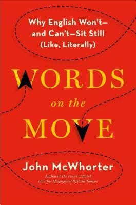 Words on the Move: Why English Won't—and Can't—Sit Still (Like, Literally) by John McWhorter