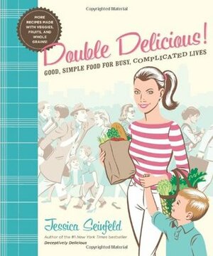 Double Delicious!: Good, Simple Food for Busy, Complicated Lives by Jessica Seinfeld, Steve Vance