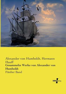 Gesammelte Werke von Alexander von Humboldt: Fünfter Band by Alexander Von Humboldt, Hermann Hauff