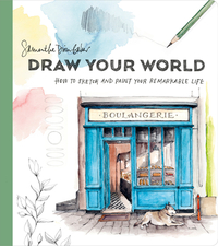 Draw Your World: How to Sketch and Paint Your Remarkable Life by Samantha Dion Baker