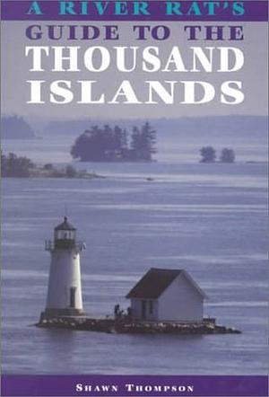 A River Rat's Guide to the Thousand Islands by Shawn Thompson