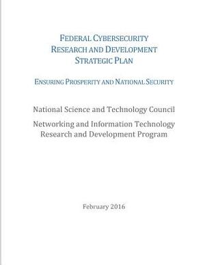 Federal Cybersecurity Research and Development Strategic Plan: 2016 by National Science and Technology Council