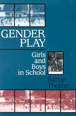 Gender Play: Girls and Boys in School by Barrie Thorne