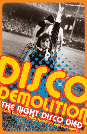 Disco Demolition: The Night Disco Died by Dave Hoekstra, Bob Odenkirk, Paul Natkin, Steve Dahl