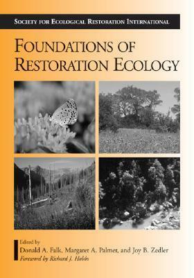Foundations of Restoration Ecology by Donald A. Falk, Joy B. Zedler, Margaret A. Palmer