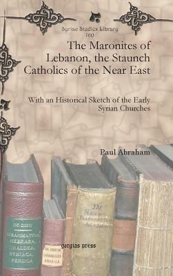 The Maronites of Lebanon, the Staunch Catholics of the Near East by Paul Abraham