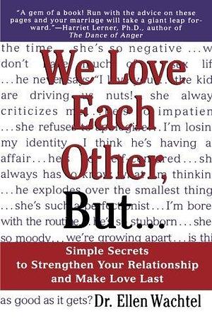 We Love Each Other, but... Simple Secrets to Strengthen Your Relationship and Make Love Last by Ellen F. Wachtel, Ellen F. Wachtel