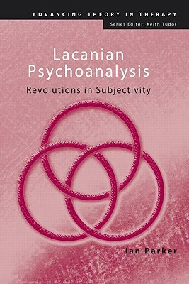 Lacanian Psychoanalysis: Revolutions in Subjectivity by Ian Parker
