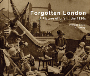 Forgotten London: A Picture of Life in the 1920s by Elizabeth Drury, Philippa Lewis