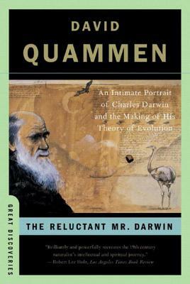 The Reluctant Mr. Darwin: An Intimate Portrait of Charles Darwin and the Making of His Theory of Evolution by David Quammen