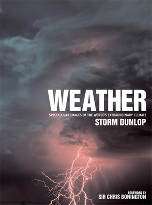 Weather: Spectacular Images of the World's Extraordinary Climate by Chris Bonington, Storm Dunlop