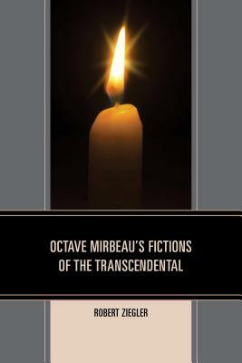 Octave Mirbeau's Fictions of the Transcendental by Robert Ziegler