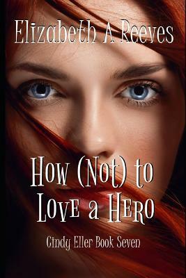 How (Not) to Love a Hero by Elizabeth A. Reeves