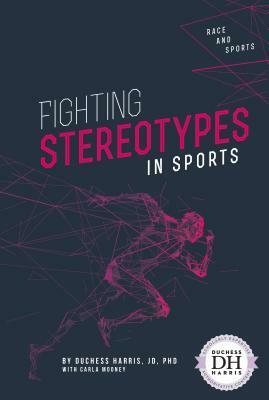 Fighting Stereotypes in Sports by Duchess Harris, Carla Mooney