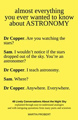 Almost Everything You Ever Wanted to Know About Astronomy by Martin Probert