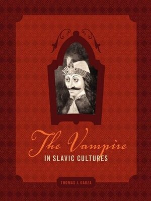 The Vampire in Slavic Cultures by Thomas J. Garza