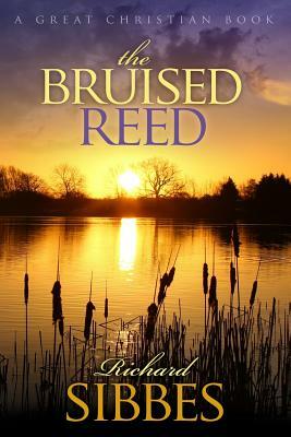 The Bruised Reed: and the Smoking Flax by Richard Sibbs