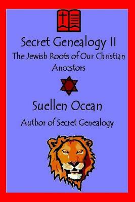 Secret Genealogy II: The Jewish Roots of Our Christian Ancestors by Suellen Ocean