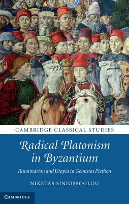 Radical Platonism in Byzantium by Niketas Siniossoglou