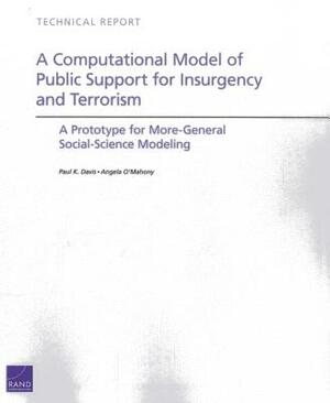 A Computational Model of Public Support for Insurgency and Terrorism: A Prototype for More-General Social-Science Modeling by Paul K. Davis, Angela O'Mahony