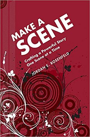 Make a Scene: Crafting a Powerful Story One Scene at a Time by Jordan E. Rosenfeld