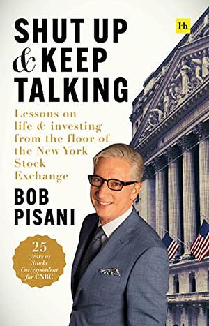 Shut Up and Keep Talking: Lessons on Life and Investing from the Floor of the New York Stock Exchange by Bob Pisani, Burton G. Malkiel