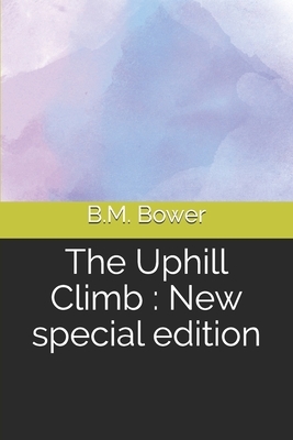 The Uphill Climb: New special edition by B. M. Bower