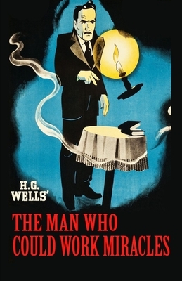 The Man Who Could Work Miracles Illustrated by H.G. Wells