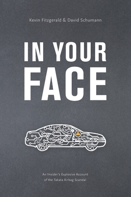 In Your Face: An Insider's Explosive Account of the Takata Airbag Scandal by David Thomas Schumann, Kevin Fitzgerald
