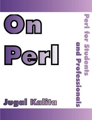 On Perl: Perl for Students and Professionals by Jugal K. Kalita