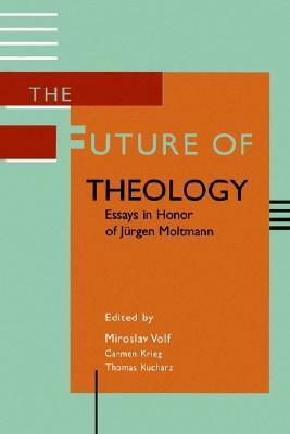 The Future of Theology: Essays in Honor of Jurgen Moltmann by Miroslav Volf