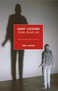 Grief Lessons: Four Plays by Euripides by Euripides